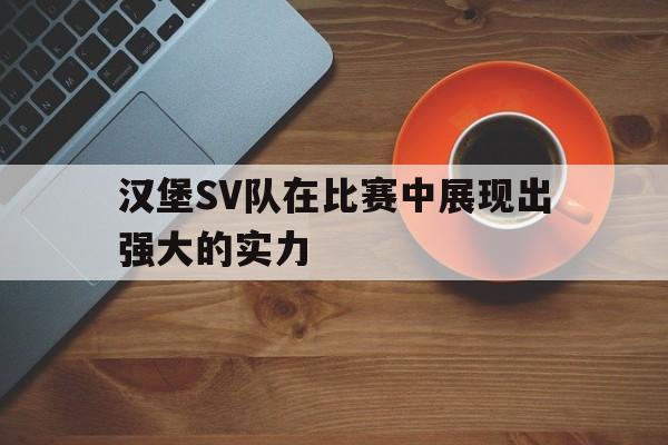 关于汉堡SV队在比赛中展现出强大的实力的信息